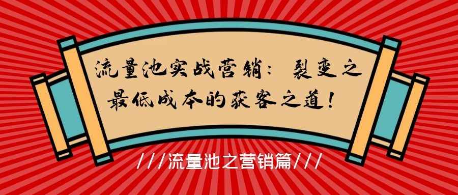 流量池实战营销（十二）：裂变之最低成本的获客之道！