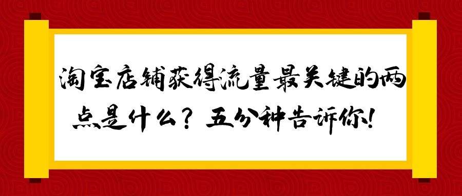 淘宝赚钱玩法揭秘：淘宝店铺获得流量最关键的两点是什么