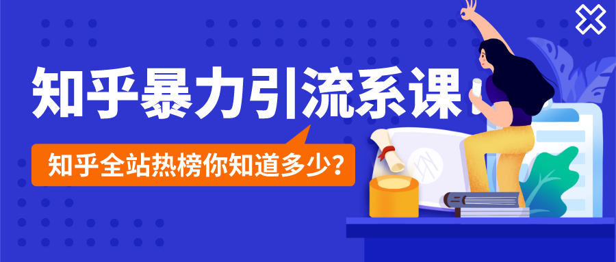 知乎暴力引流系课：知乎全站热榜你知道多少？