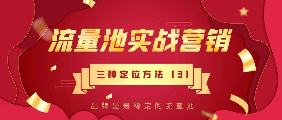 流量池实战营销（三）：品牌是最稳定的流量池！三种有力定位方法！(3)