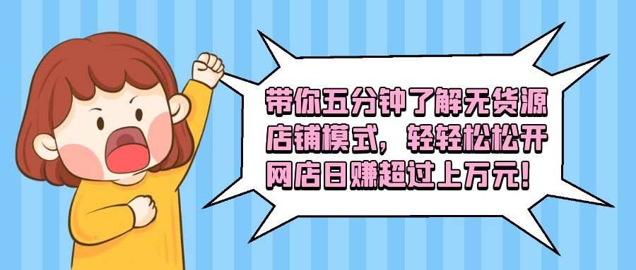 无货源电商实操教学：带你五分钟了解无货源店铺模式