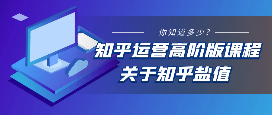 知乎运营高阶版课程：关于知乎盐值，你知道多少？（3）