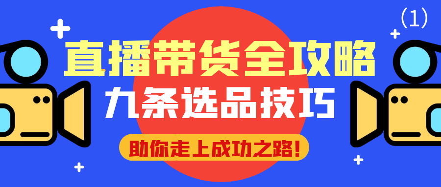 直播带货全攻略：九条选品技巧助你走上成功之路！(1)