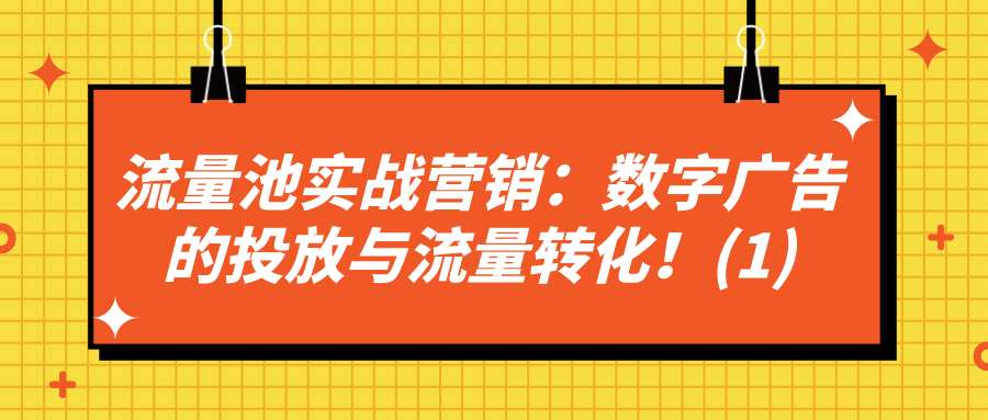 流量池实战营销（十九）：数字广告的投放与流量转化！(1)