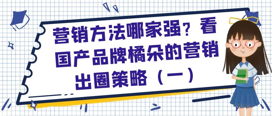 营销方法哪家强？看国产品牌橘朵的营销出圈策略（一）