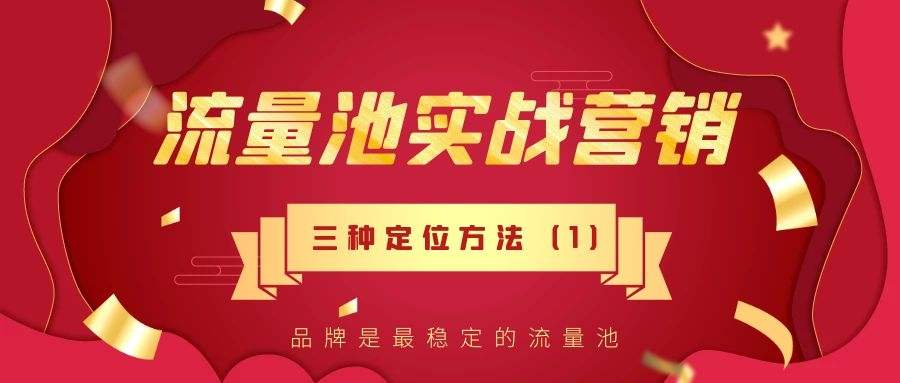 流量池实战营销（一）：品牌是最稳定的流量池！三种有力定位方法！（1）