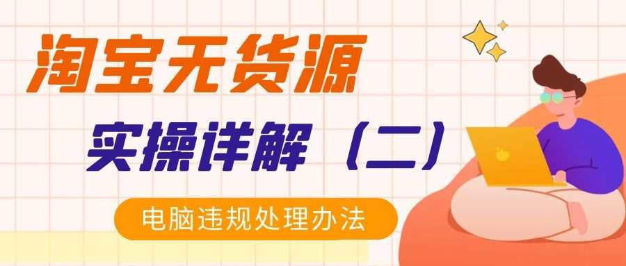 淘宝无货源实操详解（二）：电脑违规处理办法