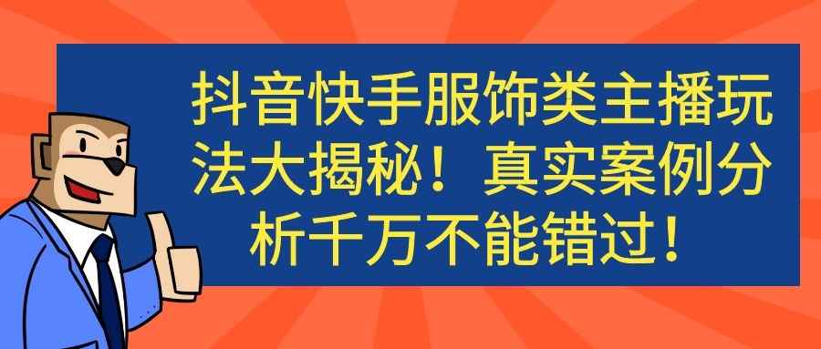 抖音快手服饰类主播玩法大揭秘！真实案例分析千万不能错过！