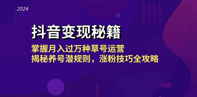 (10.21)抖音变现秘籍：掌握月入过万种草号运营，揭秘养号潜规则，涨粉技巧全攻略