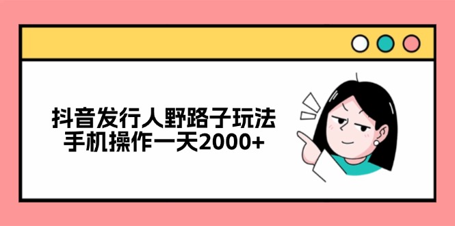 (10.13)抖音发行人野路子玩法，手机操作一天2000+