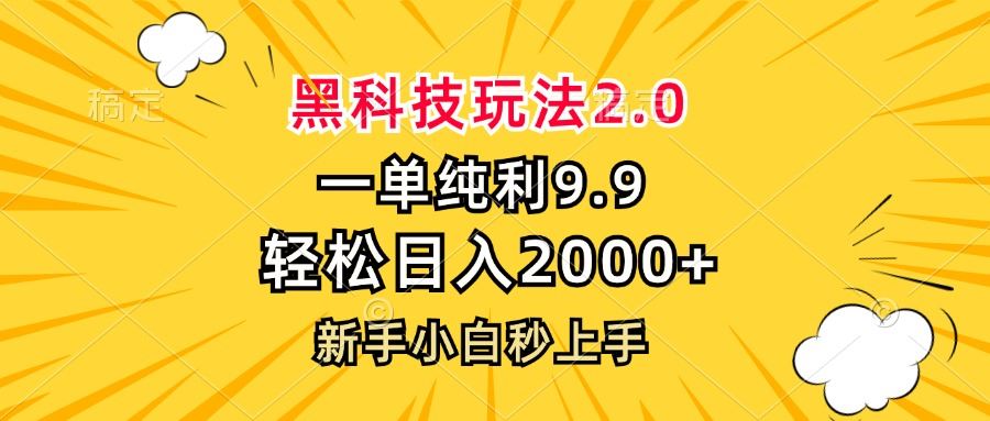 (10.26)黑科技玩法2.0，一单9.9，轻松日入2000+，新手小白秒上手