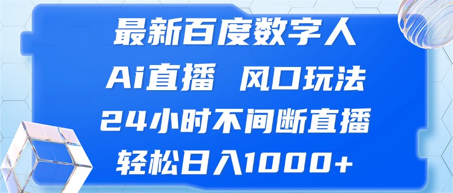 (10.24)最新百度数字人Ai直播，风口玩法，24小时不间断直播，轻松日入1000+