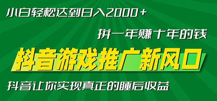 (11.15)新风口抖音游戏推广—拼一年赚十年的钱，小白每天一小时轻松日入2000＋