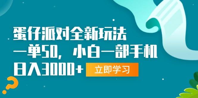 (11.22)蛋仔派对全新玩法，一单50，小白一部手机日入3000+