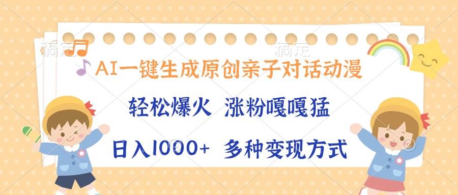 (1.19)AI一键生成原创亲子对话动漫，单条视频播放破千万 ，日入1000+，多种变