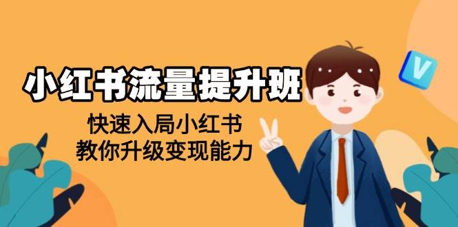 (1.20)小红书流量提升班，帮助学员快速入局小红书，教你升级变现能力