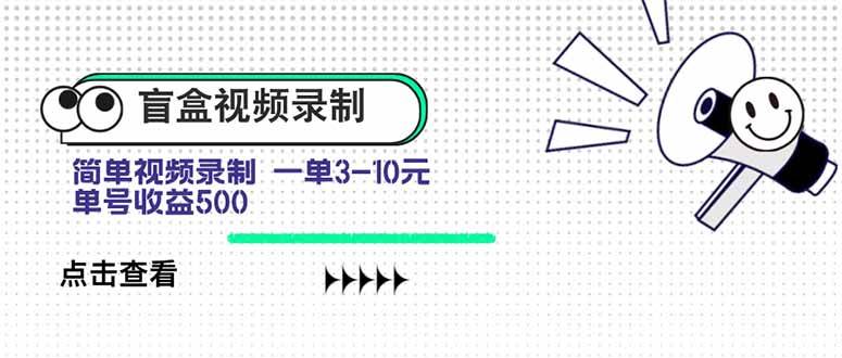 (9.1)盲盒视频录制项目 简单录制视频 一单3-10元 单号收益500